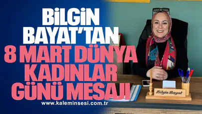 Bilgin Bayat’tan 8 Mart Dünya Kadınlar Günü Mesajı