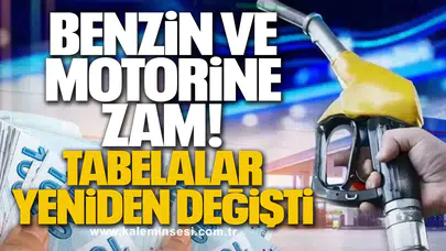 Benzin ve Motorine Zam: Tabelalar Yeniden Değişti