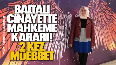 Baltalı Cinayette Mahkeme Kararı: 2 Kez Müebbet