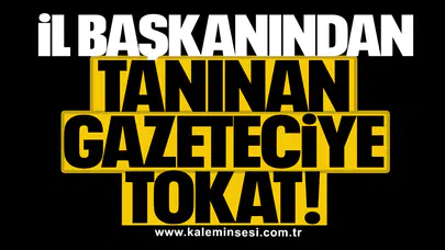İl başkanından tanınan gazeteciye tokat!