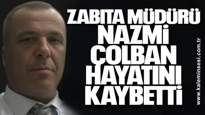 Zabıta Müdürü Nazmi Çolban hayatını kaybetti