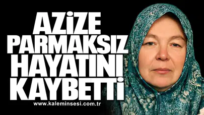 Azize Parmaksız Hayatını Kaybetti