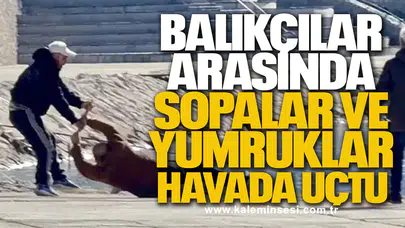 Balıkçılar arasında sopalar ve yumruklar havada uçtu