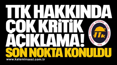 TTK hakkında çok kritik açıklama! Son nokta konuldu