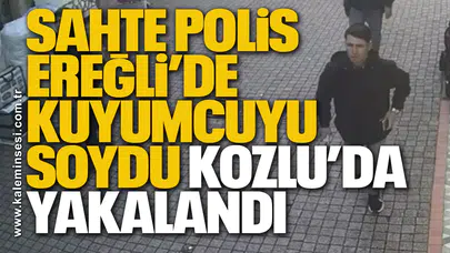 Sahte polis Ereğli’de kuyumcuyu soydu Kozlu’da yakalandı
