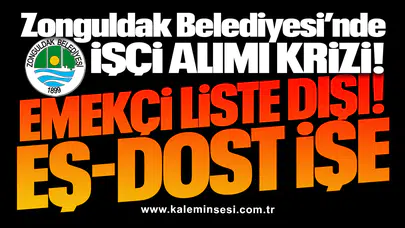 Zonguldak Belediyesi’nde İşçi alımı krizi! EMEKÇİ LİSTE DIŞI... EŞ-DOST İŞE