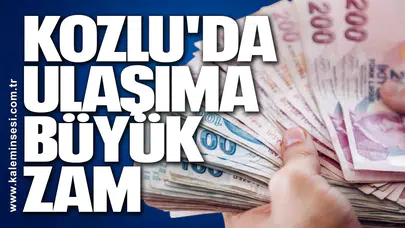 KOZLU'DA ULAŞIMA BÜYÜK ZAM!