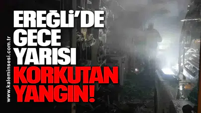 Ereğli’de Gece Yarısı Korkutan Yangın!