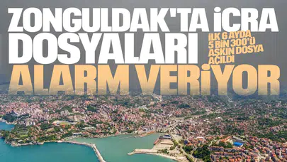 ZONGULDAK'TA İCRA DOSYALARI ALARM VERİYOR