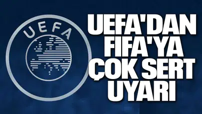 UEFA'dan FIFA'ya çok sert uyarı