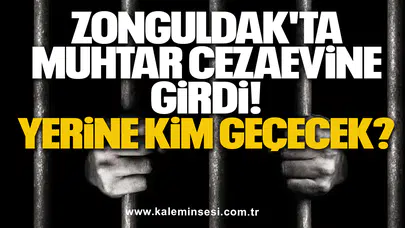 Zonguldak'ta Muhtar Cezaevine Girdi! Yerine Kim Geçecek?