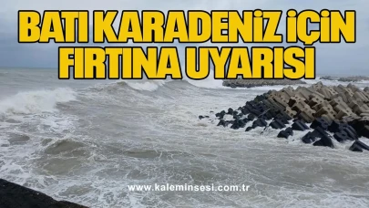 Batı Karadeniz için fırtına uyarısı
