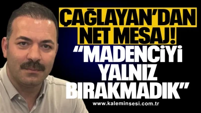 Çağlayan’dan Net Mesaj! “Madenciyi Yalnız Bırakmadık”