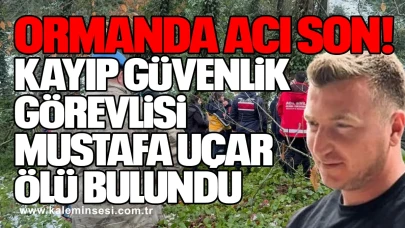 Ormanda Acı Son: Kayıp Güvenlik Görevlisi Mustafa Uçar Ölü Bulundu