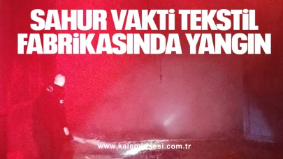Sahur Vakti Tekstil Fabrikasında Yangın