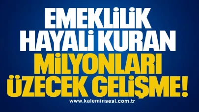 Emeklilik hayali kuran milyonları üzecek gelişme!