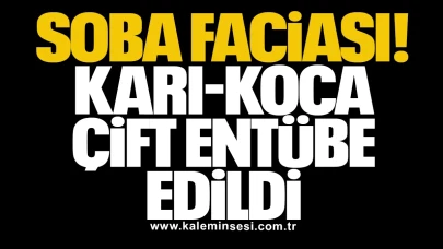 Soba faciası: Karı-koca çift entübe edildi