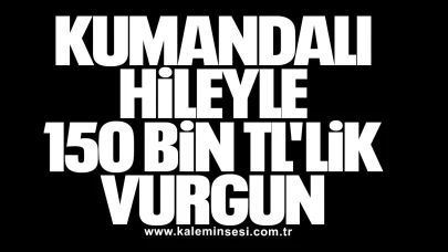 Kumandalı Hileyle 150 Bin TL Vurgun