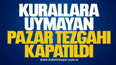 Kurallara Uymayan Pazar Tezgâhı Kapatıldı