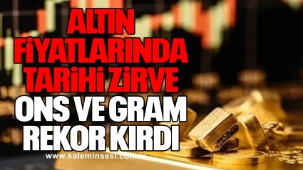 ALTIN FİYATLARINDA TARİHİ ZİRVE! Ons ve Gram Rekor Kırdı