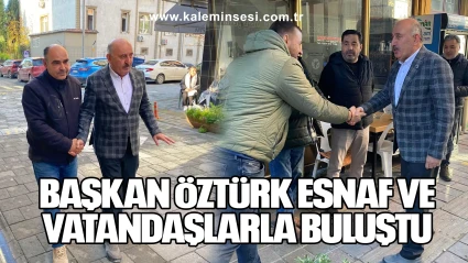 Başkan Öztürk Esnaf ve Vatandaşlarla Buluştu