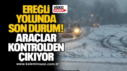 Ereğli yolunda son durum: Araçlar kontrolden çıkıyor