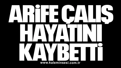 Arife Çalış Hayatını Kaybetti