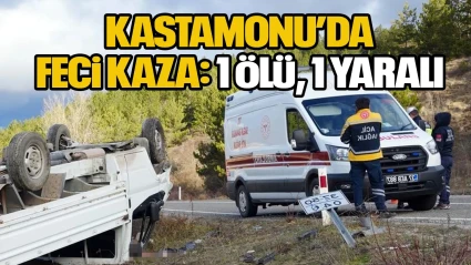 Kastamonu’da Feci Kaza: 1 Ölü, 1 Yaralı