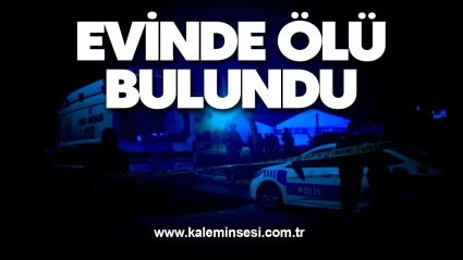 Evinde ölü bulundu