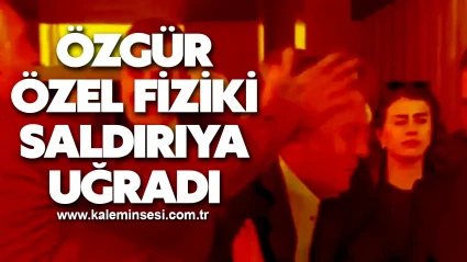 Özgür Özel fiziki saldırıya uğradı