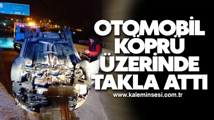 Otomobil köprü üzerinde takla attı