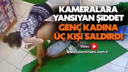 Kameralara Yansıyan Şiddet: Genç Kadına Üç Kişi Saldırdı