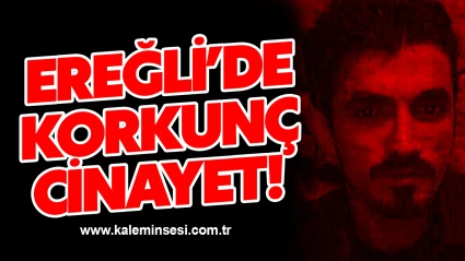 Ereğli’de korkunç cinayet!