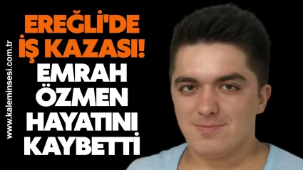 Ereğli'de iş kazası! Emrah Özmen hayatını kaybetti