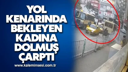 Yol kenarında bekleyen kadına dolmuş çarptı