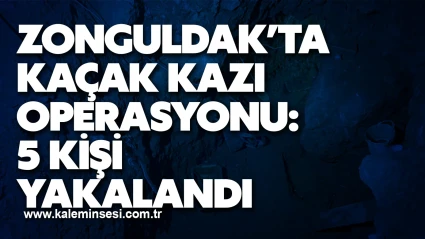 Zonguldak’ta Kaçak Kazı Operasyonu: 5 Kişi Yakalandı