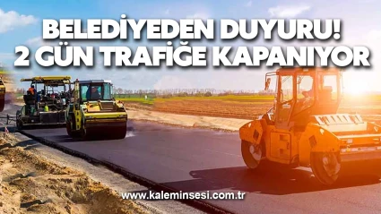Belediye duyurdu 2 Gün Trafiğe Kapanıyor