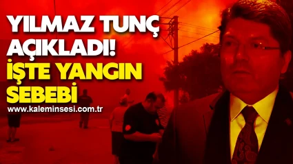 Yılmaz Tunç açıkladı! işte yangın  sebebi