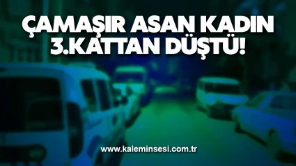 Çamaşır asan kadın 3.kattan düştü!