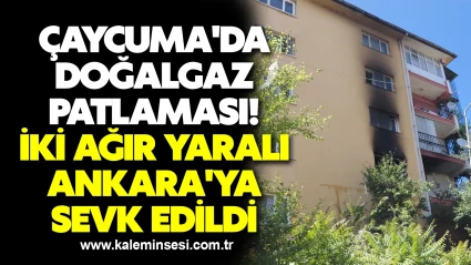Çaycuma'da doğalgaz patlaması! İki ağır yaralı Ankara'ya sevk edildi