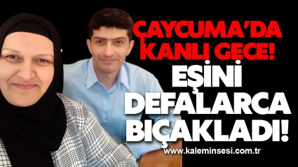 Çaycuma’da kanlı gece! Eşini defalarca bıçakladı!