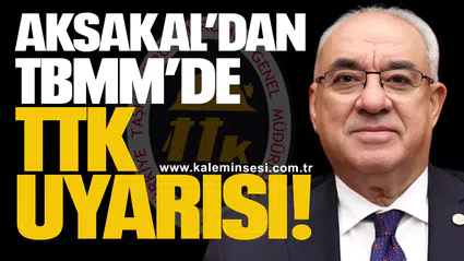 Aksakal’dan TBMM’de TTK uyarısı