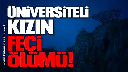 Üniversiteli kızın feci ölümü!