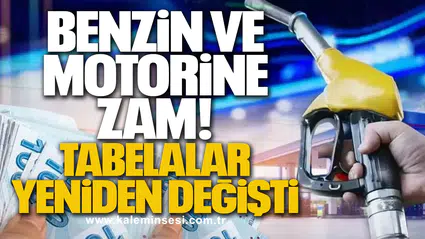 Benzin ve Motorine Zam: Tabelalar Yeniden Değişti