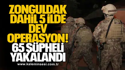 Zonguldak Dahil 5 İlde Dev Operasyon: 65 Şüpheli Yakalandı