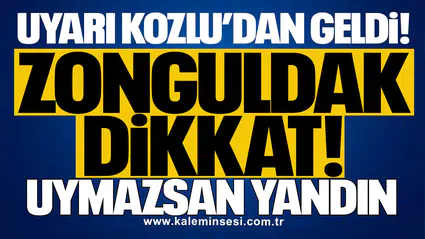 Uyarı Kozlu’dan geldi! Zonguldak dikkat: Uymazsan yandın