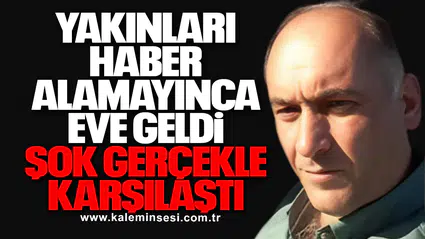 Yakınları Haber Alamayınca Eve Geldi, Şok Gerçekle Karşılaştı