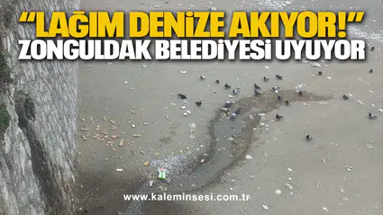 “LAĞIM DENİZE AKIYOR!” ZONGULDAK BELEDİYESİ UYUYOR