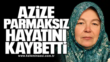 Azize Parmaksız Hayatını Kaybetti