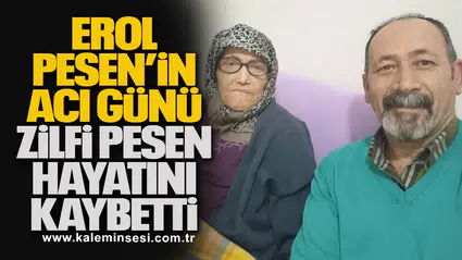 Erol Pesen’in Acı Günü... Zilfi Pesen hayatını kaybetti